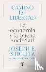 Stiglitz, Joseph E. - Camino de Libertad. La Economía Y La Buena Sociedad / The Road to Freedom