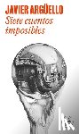 Arguello, Javier - Siete Cuentos Imposibles / Seven Impossible Stories