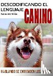 Ibanez, Marcos Javier - Descodificando El Lenguaje Canino: Hablando Se Entienden Los Perros