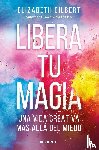 Gilbert, Elizabeth - Libera tu magia