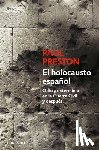 Preston, Paul - El Holocausto Español: Odio Y Exterminio En La Guerra Civil Y Después / The Spanish Holocaust: Hate and Extermination During the Civil War and After