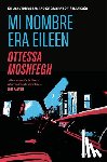 Moshfegh, Ottessa - Mi Nombre Era Eileen / Eileen