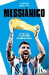 Fest, Sebastián - Messiánico: Lionel Messi: La Verdadera Historia del Mejor / Messianic: Lionel Messi: The Real History of the Worlds Best
