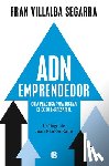 Villalba Segarra, Fran - Adn Emprendedor: Guía Práctica Para Lograr El Éxito Empresarial / Entrepreneurial Dna: A Practical Guide to Achieving Success in Business