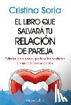 Soria, Cristina - El Libro Que Salvará Tu Relación de Pareja: (The Book That Will Save Your Relationship - Spanish Edition) Evita Las Discusiones, Gestiona Los Conflict
