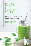 García, Luis - Cocina líquida vegetal: Batidos, zumos, leches, cremas, sopas, fermentos y aliños