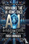 Kumar, Rishi - Winning the AI Arms Race