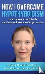 Lerche Msc, Benedicte Mai - How I Overcame Hypothyroidism