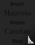  - Maurizio Cattelan: Breath Ghosts Blind
