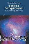 De Angelis, Alessandro - L'enigma dei raggi cosmici - Le più grandi energie dell'universo