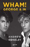Ridgeley, Andrew - WHAM! George & ik - Het verhaal van een legendarische band en een unieke vriendschap