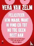 Zelm, Vera van - Feliciteer hém maar. Want ik vind er tot nu toe geen reet aan.