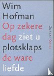 Hofman, Wim - Op zekere dag ziet u plotsklaps de ware liefde