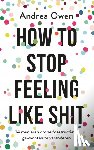 Owen, Andrea - How to stop feeling like shit - 14 manieren om zelfdestructieve gewoonten te veranderen