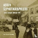 Goslinga, Mark, Hiemink, Martin - Assen gephotographeerd - foto's tussen 1860 en 1910