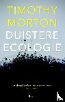 Morton, Timothy - Duistere ecologie