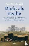 Weeda, Arnout - Markt als mythe - De verborgen geschiedenis van het neoliberalisme