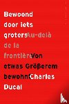 Ducal, Charles - Bewoond door iets groters / Au-delà de la frontière / Von etwas Grösserem bewohnt