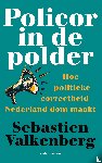 Valkenberg, Sebastien - Policor in de polder - Hoe politieke correctheid Nederland dom maakt