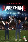 Herbert, Ian - Wrexham - Het sprookje van twee Hollywoodsterren die een voetbalclub kochten