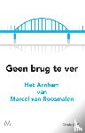 Roosmalen, Marcel van - Geen brug te ver - het Arnhem van Marcel van Roosmalen