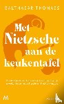 Thomass, Balthasar - Met Nietzsche aan de keukentafel - Ontwikkel je denken, luister naar je instinct en omarm je tekortkomingen met de filosofie van Friedrich Nietzsche