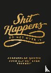  - Shit happens so get over it