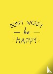  - Don't worry be happy