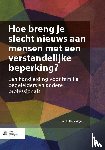 Tuffrey-Wijne, Irene - Hoe breng je slecht nieuws aan mensen met een verstandelijke beperking?