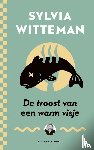 Witteman, Sylvia - De troost van een warm visje