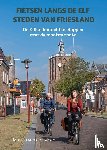Meer, Marica van der - Fietsen langs de elf steden van Friesland - De Elfstedentocht in etappes over de mooiste route