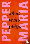 Maria, Pepper - Geboren, getogen, gebroken