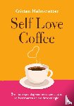 Helmstetter, Kristen - Self Love Coffee - 5 minuten per dag voor meer compassie, zelfvertrouwen en positieve energie