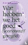 Kootstra, Anouk - Wat hebben we het goed (voor onszelf geregeld)