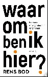 Bod, Rens - Waarom ben ik hier?