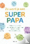 ZNU - Zo word je een super papa - 101 leuke babyspelletjes, originele ideetjes en gouden tips om de beste papa van de wereld te worden!