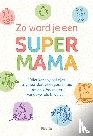 ZNU - Zo word je een super mama - 101 leuke babyspelletjes, originele ideetjes en gouden tips om de liefste mama van de wereld te worden!