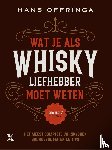 Offringa, Hans - Wat je als whiskyliefhebber moet weten - 350 essentiële feiten, tips en whiskywetenswaardigheden