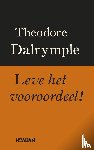 Dalrymple, Theodore - Leve het vooroordeel! - de noodzaak van vooropgezette ideeen