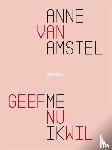 Amstel, Anne van - Geef me nu ik wil