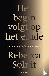 Solnit, Rebecca - Het begin volgt op het einde