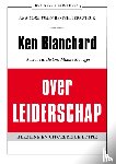 Blanchard, Ken - Ken Blanchard over leiderschap - leid jezelf en anderen naar inspirerende prestaties