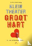 Hanenberg, Patrick van den - Klein theater, groot hart - Een ode aan het kleine theater in Nederland