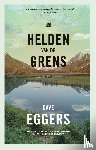 Eggers, Dave, Brenda Mudde, Maarten van der Werf - Helden van de grens