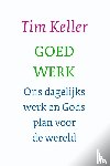 Keller, Tim - Goed werk - ons dagelijks werk en Gods plan voor de wereld