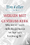 Keller, Tim - Werken met Centrum-Kerk - Missionair leven en kerkzijn vanuit het hart van het Evangelie