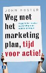 Koster, John - Weg met het marketingplan, tijd voor actie! - praktische marktbewerking voor iedere manager