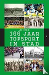 Heuvelman, Dick - 100 Jaar Topsport in Stad - Canon van de stad-Groninger sportwereld