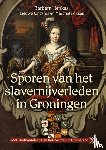 Henkes, Barbara, Jongsma, Lieuwe, Fokken, Margriet - Sporen van het slavernijverleden in Groningen