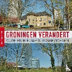 Tiggelaar, Henk - Groningen verandert - oude en nieuwe stadsgezichten